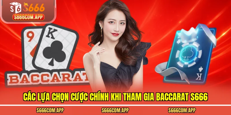 Các lựa chọn cược chính khi tham gia Baccarat S666